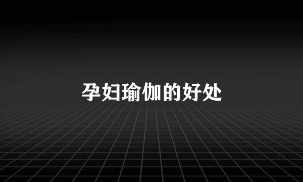 孕妇瑜伽的好处