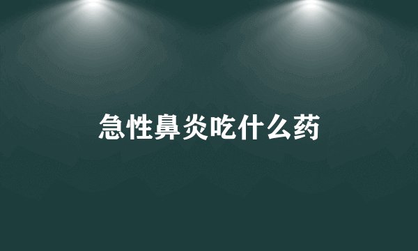 急性鼻炎吃什么药