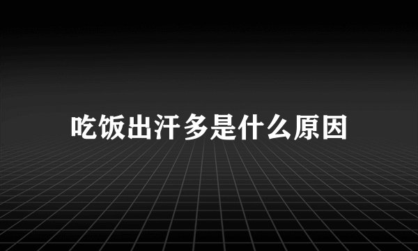吃饭出汗多是什么原因