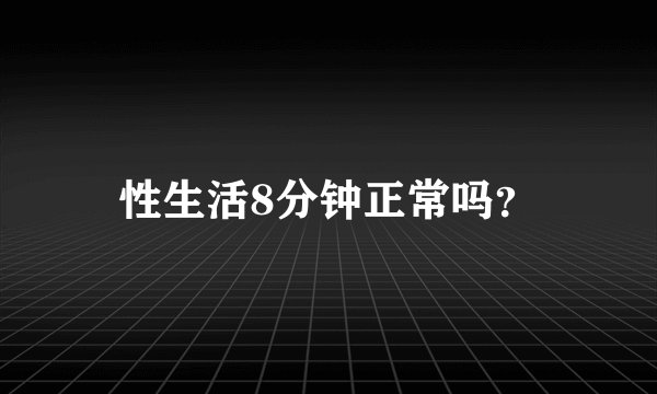 性生活8分钟正常吗？