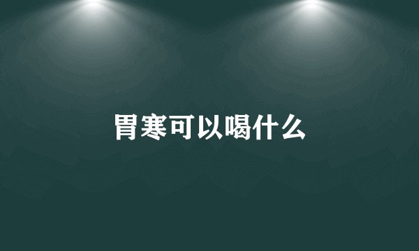 胃寒可以喝什么