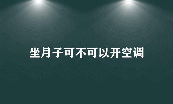 坐月子可不可以开空调