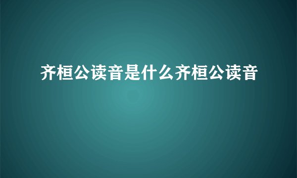 齐桓公读音是什么齐桓公读音