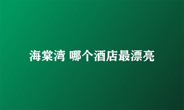 海棠湾 哪个酒店最漂亮