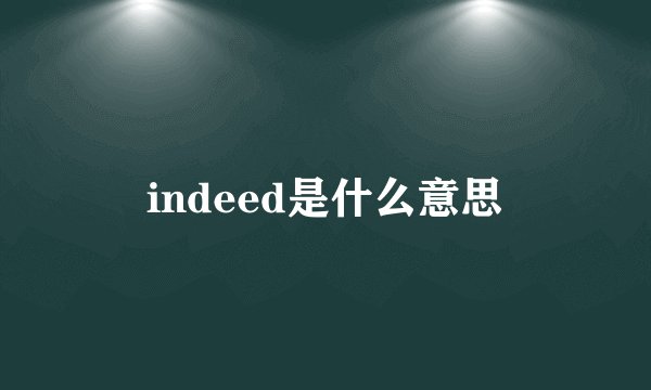 indeed是什么意思