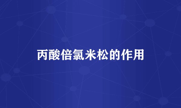 丙酸倍氯米松的作用