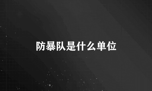 防暴队是什么单位