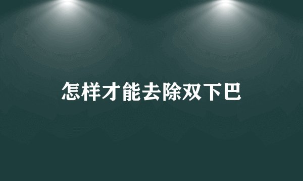 怎样才能去除双下巴