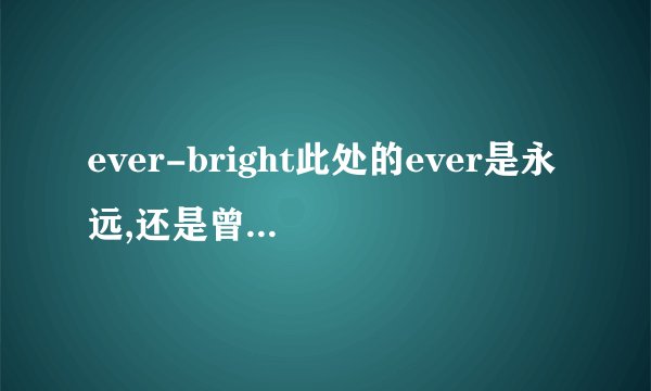 ever-bright此处的ever是永远,还是曾经的意思?