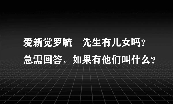 爱新觉罗毓嶦先生有儿女吗？急需回答，如果有他们叫什么？