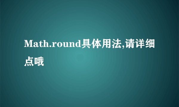 Math.round具体用法,请详细点哦