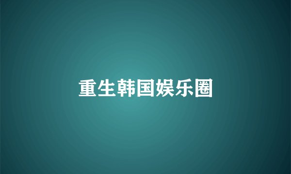 重生韩国娱乐圈