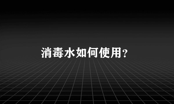 消毒水如何使用？