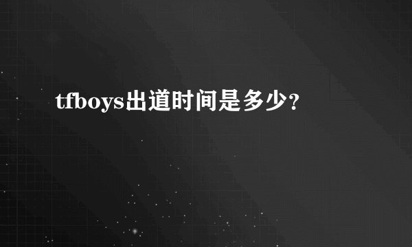 tfboys出道时间是多少？