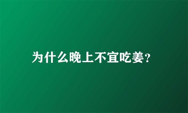 为什么晚上不宜吃姜？