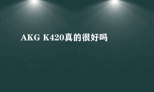 AKG K420真的很好吗