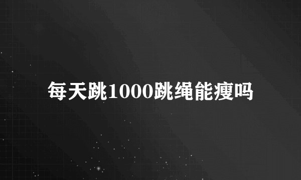 每天跳1000跳绳能瘦吗
