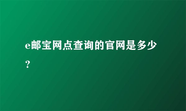 e邮宝网点查询的官网是多少？