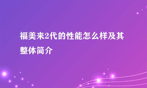 福美来2代的性能怎么样及其整体简介