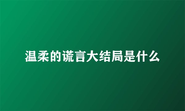 温柔的谎言大结局是什么