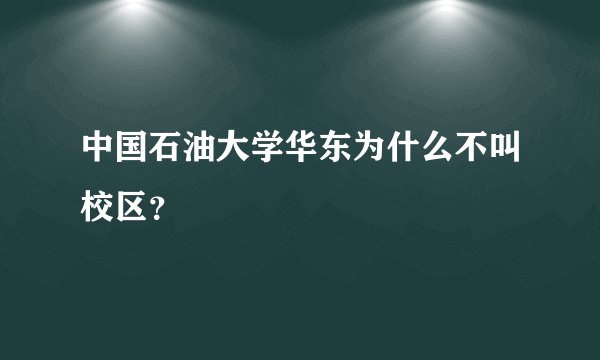 中国石油大学华东为什么不叫校区？