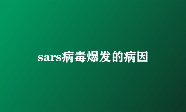 sars病毒爆发的病因