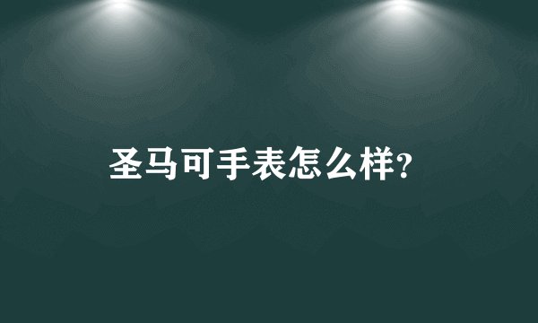 圣马可手表怎么样？