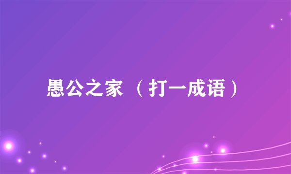 愚公之家 （打一成语）