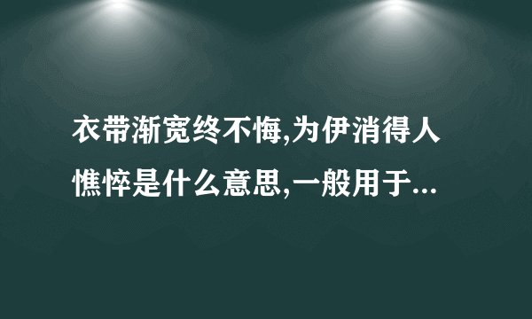 衣带渐宽终不悔,为伊消得人憔悴是什么意思,一般用于表达怎样一种精神