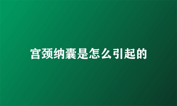 宫颈纳囊是怎么引起的