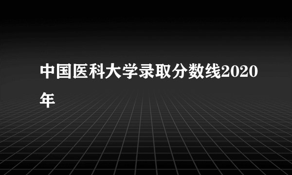 中国医科大学录取分数线2020年