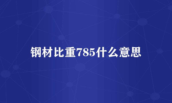 钢材比重785什么意思
