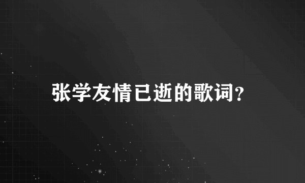 张学友情已逝的歌词？