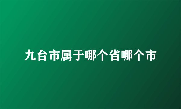 九台市属于哪个省哪个市