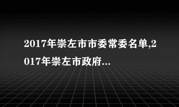2017年崇左市市委常委名单,2017年崇左市政府领导班子名单