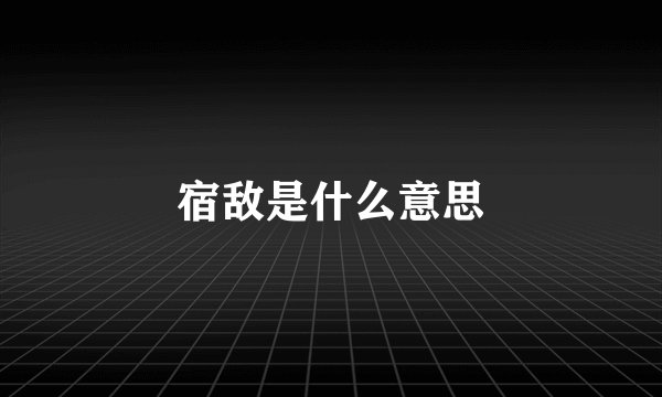 宿敌是什么意思