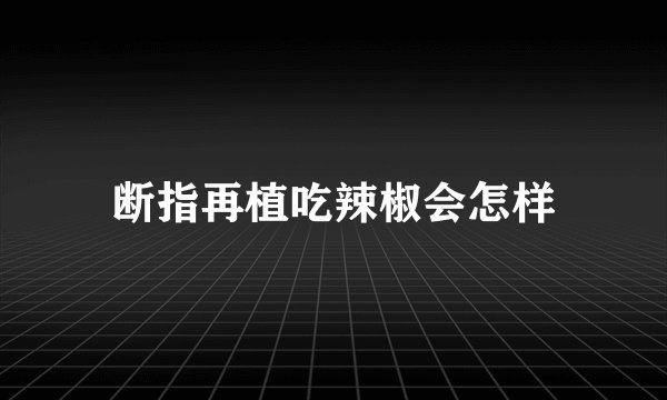 断指再植吃辣椒会怎样