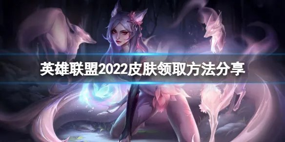 《英雄联盟》2022活动皮肤怎么领？2022皮肤领取方法分享