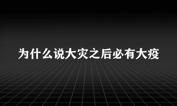 为什么说大灾之后必有大疫