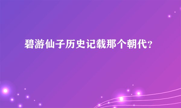 碧游仙子历史记载那个朝代？