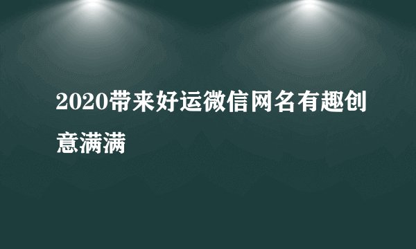 2020带来好运微信网名有趣创意满满