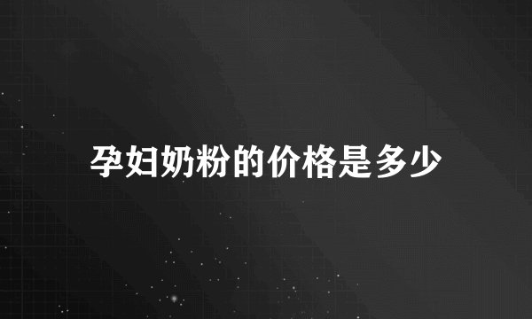 孕妇奶粉的价格是多少