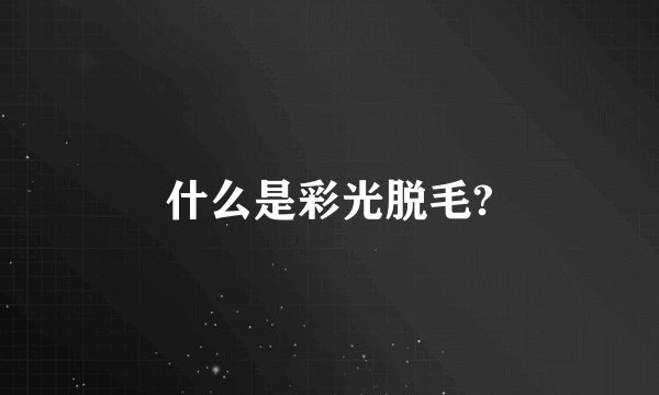 什么是彩光脱毛?