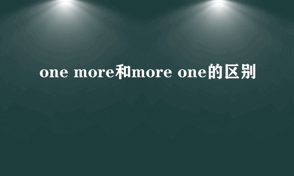one more和more one的区别