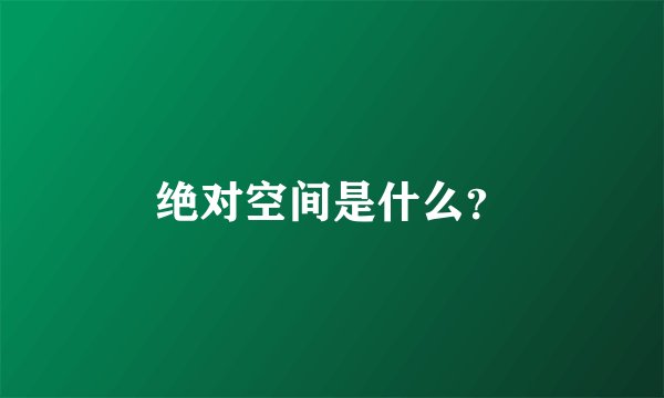 绝对空间是什么？
