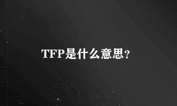 TFP是什么意思？