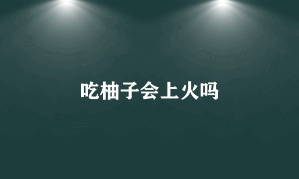 吃柚子会上火吗