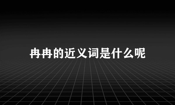 冉冉的近义词是什么呢
