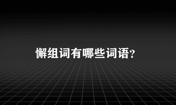 懈组词有哪些词语？