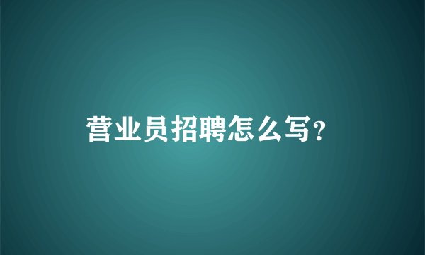 营业员招聘怎么写？